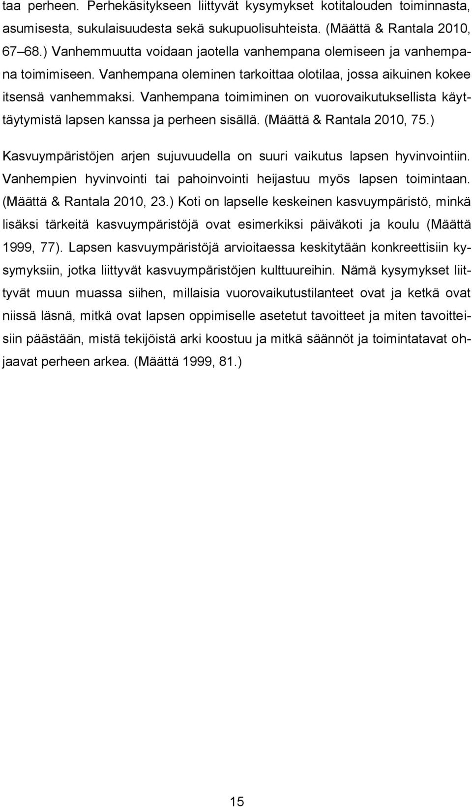 Vanhempana toimiminen on vuorovaikutuksellista käyttäytymistä lapsen kanssa ja perheen sisällä. (Määttä & Rantala 2010, 75.