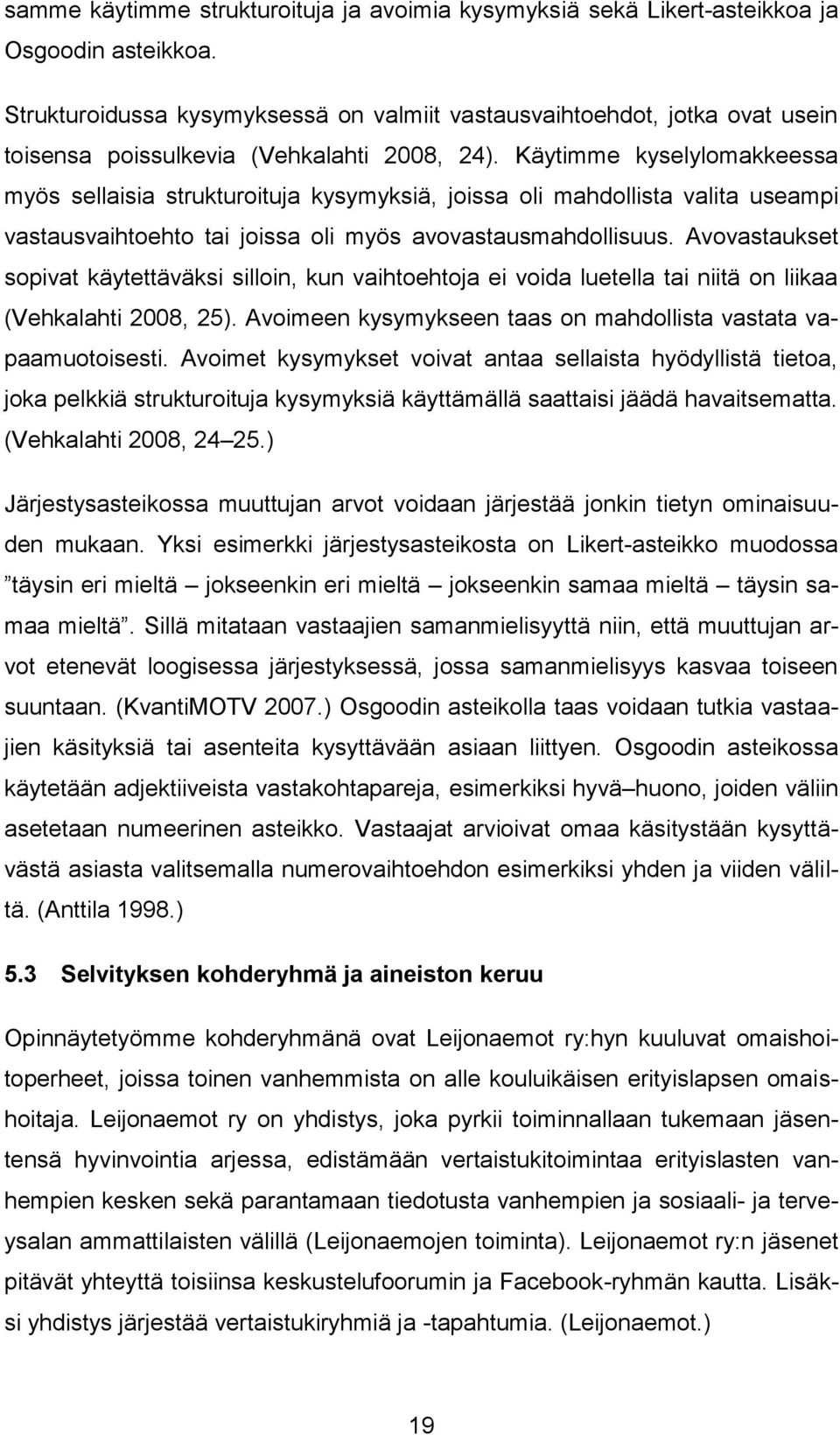 Käytimme kyselylomakkeessa myös sellaisia strukturoituja kysymyksiä, joissa oli mahdollista valita useampi vastausvaihtoehto tai joissa oli myös avovastausmahdollisuus.