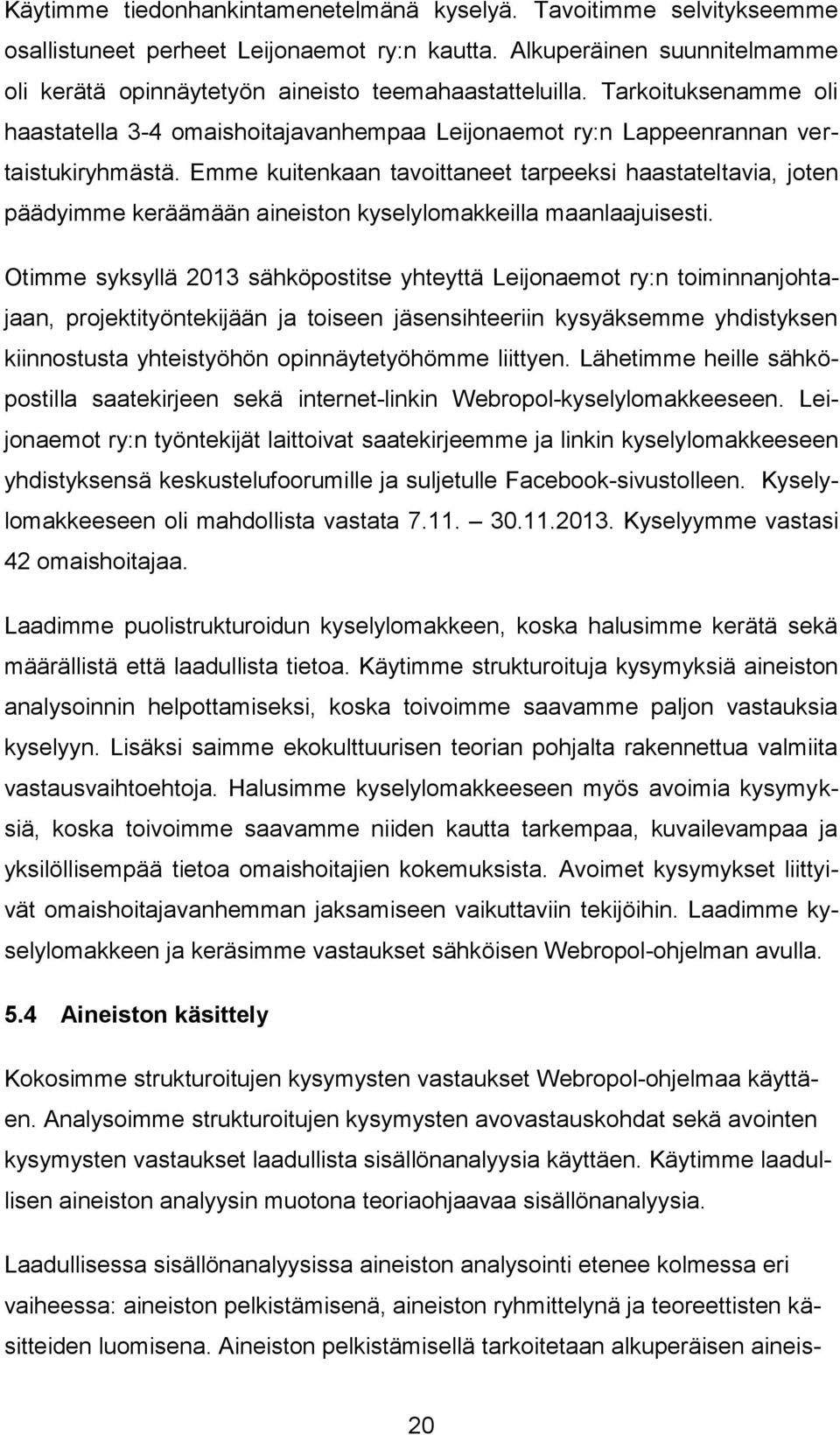 Emme kuitenkaan tavoittaneet tarpeeksi haastateltavia, joten päädyimme keräämään aineiston kyselylomakkeilla maanlaajuisesti.