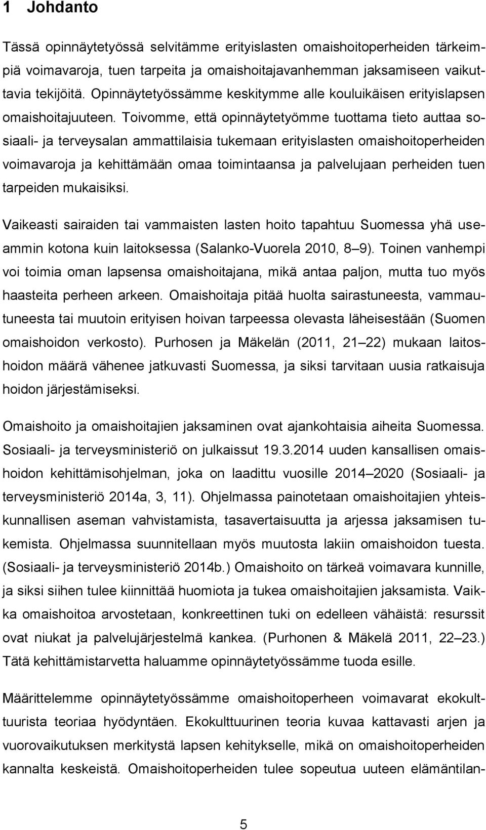 Toivomme, että opinnäytetyömme tuottama tieto auttaa sosiaali- ja terveysalan ammattilaisia tukemaan erityislasten omaishoitoperheiden voimavaroja ja kehittämään omaa toimintaansa ja palvelujaan