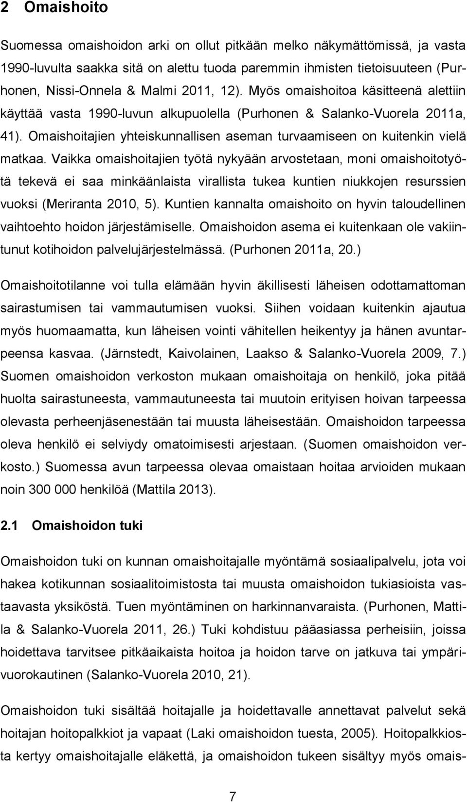 Vaikka omaishoitajien työtä nykyään arvostetaan, moni omaishoitotyötä tekevä ei saa minkäänlaista virallista tukea kuntien niukkojen resurssien vuoksi (Meriranta 2010, 5).