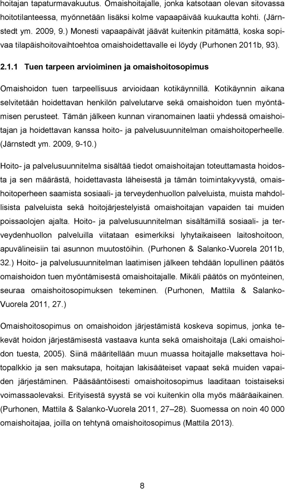 b, 93). 2.1.1 Tuen tarpeen arvioiminen ja omaishoitosopimus Omaishoidon tuen tarpeellisuus arvioidaan kotikäynnillä.