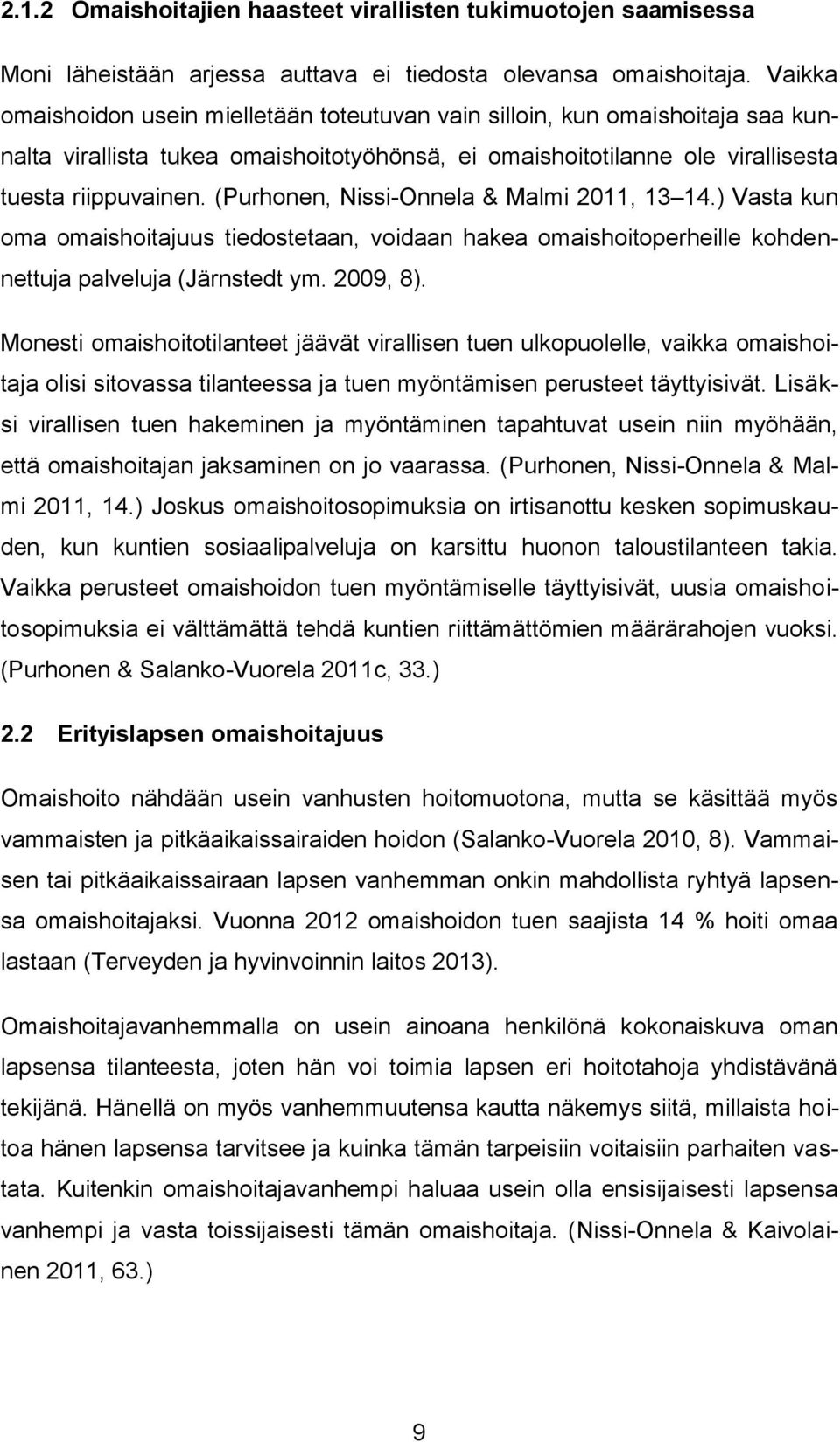 (Purhonen, Nissi-Onnela & Malmi 2011, 13 14.) Vasta kun oma omaishoitajuus tiedostetaan, voidaan hakea omaishoitoperheille kohdennettuja palveluja (Järnstedt ym. 2009, 8).