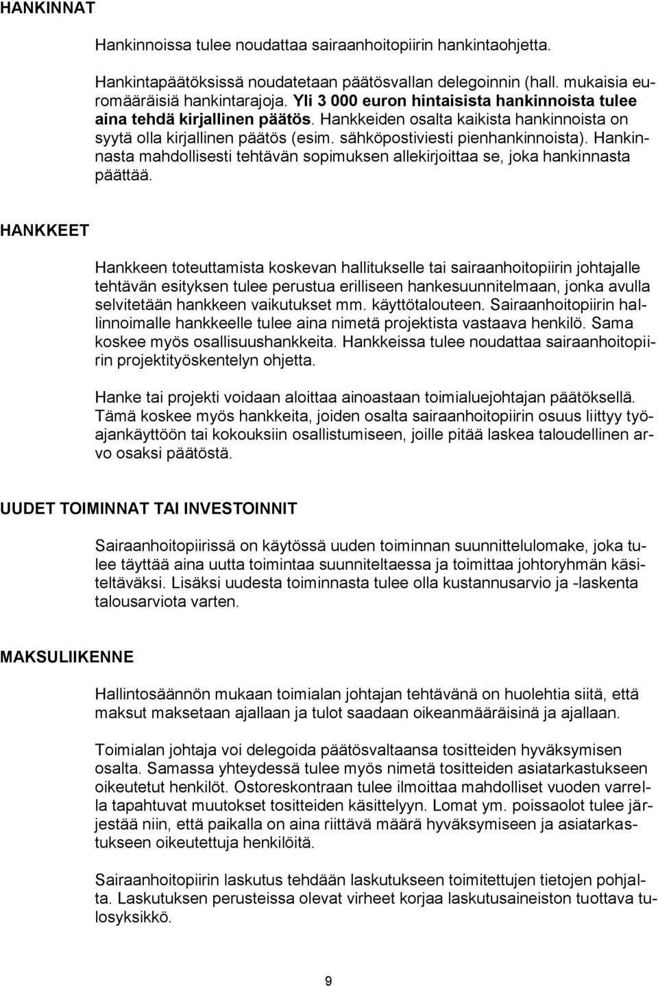 Hankinnasta mahdollisesti tehtävän sopimuksen allekirjoittaa se, joka hankinnasta päättää.