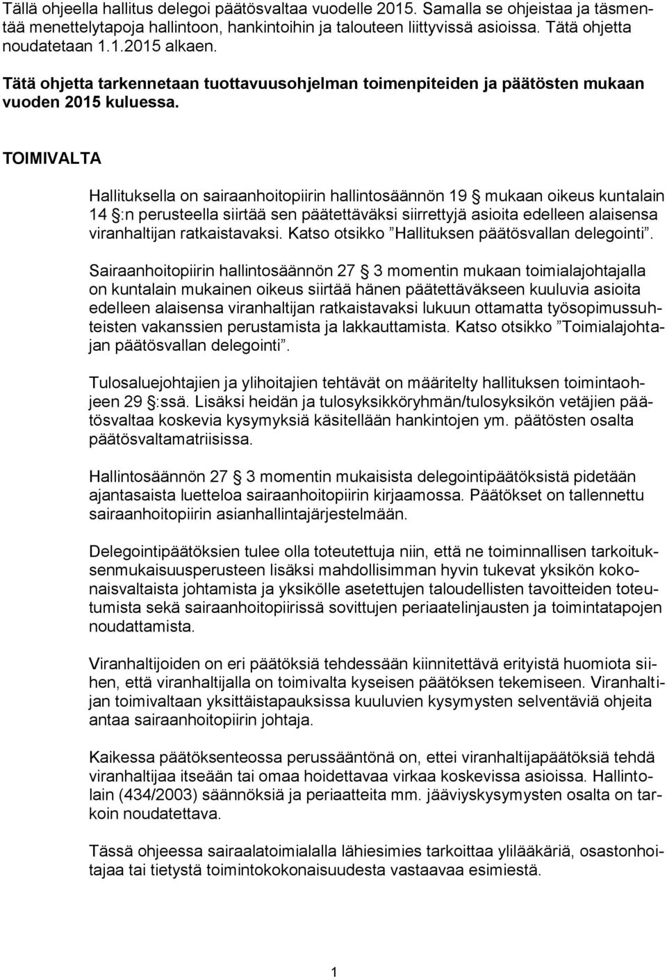 TOIMIVALTA Hallituksella on sairaanhoitopiirin hallintosäännön 19 mukaan oikeus kuntalain 14 :n perusteella siirtää sen päätettäväksi siirrettyjä asioita edelleen alaisensa viranhaltijan