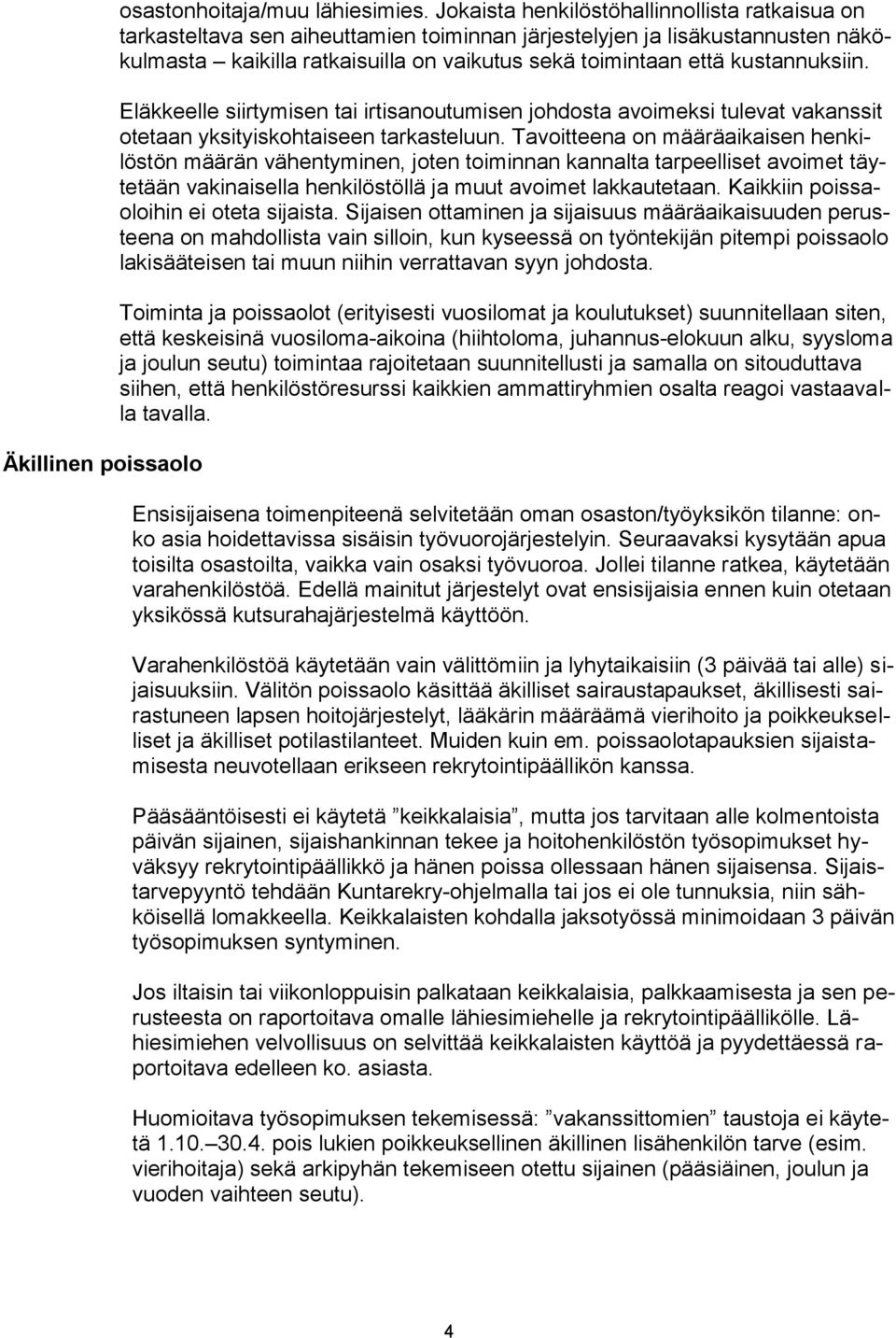 kustannuksiin. Eläkkeelle siirtymisen tai irtisanoutumisen johdosta avoimeksi tulevat vakanssit otetaan yksityiskohtaiseen tarkasteluun.