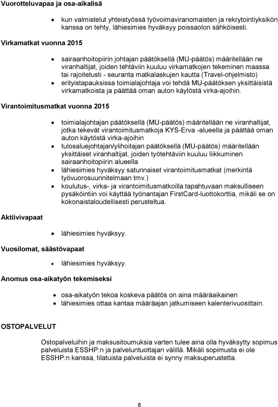 matkalaskujen kautta (Travel-ohjelmisto) erityistapauksissa toimialajohtaja voi tehdä MU-päätöksen yksittäisistä virkamatkoista ja päättää oman auton käytöstä virka-ajoihin.