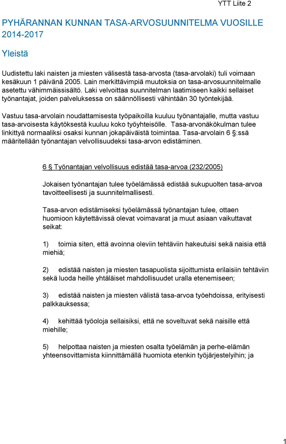 Laki velvoittaa suunnitelman laatimiseen kaikki sellaiset työnantajat, joiden palveluksessa on säännöllisesti vähintään 30 työntekijää.