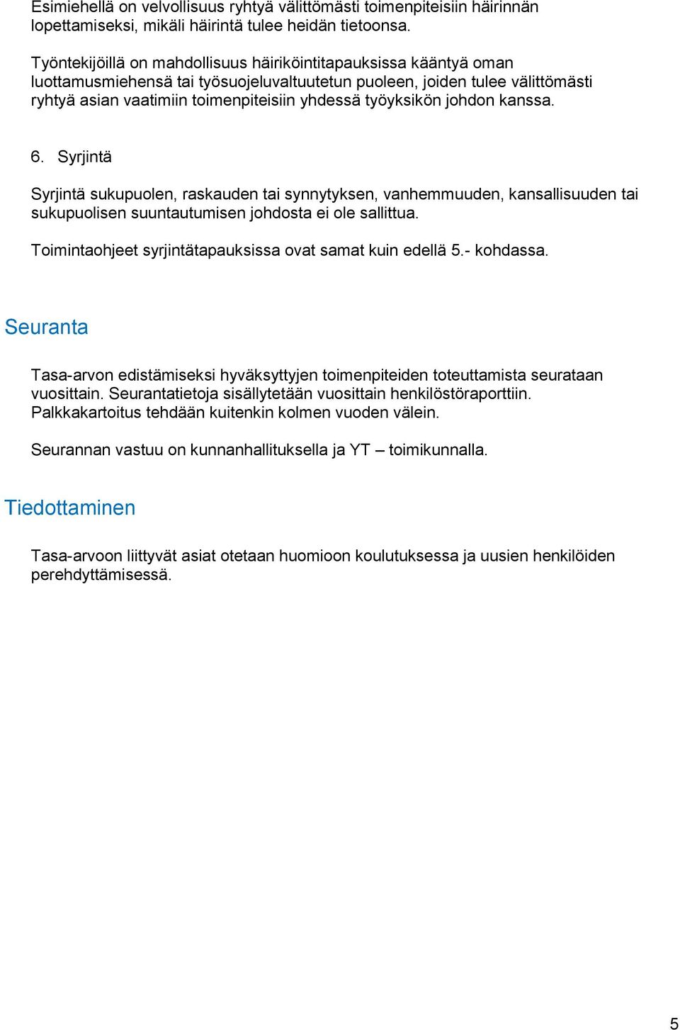 työyksikön johdon kanssa. 6. Syrjintä Syrjintä sukupuolen, raskauden tai synnytyksen, vanhemmuuden, kansallisuuden tai sukupuolisen suuntautumisen johdosta ei ole sallittua.