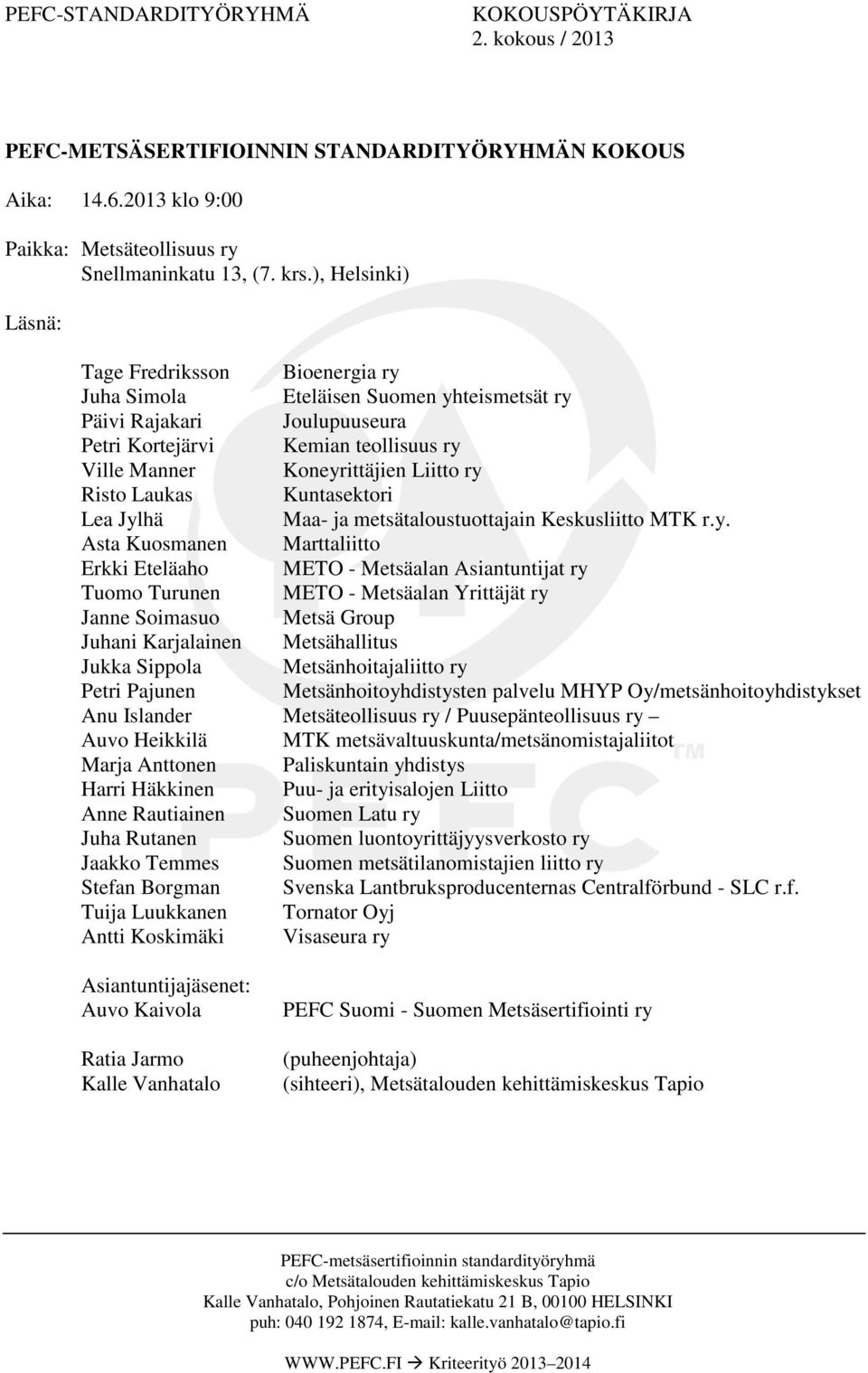 ry Risto Laukas Kuntasektori Lea Jylhä Maa- ja metsätaloustuottajain Keskusliitto MTK r.y. Asta Kuosmanen Marttaliitto Erkki Eteläaho METO - Metsäalan Asiantuntijat ry Tuomo Turunen METO - Metsäalan