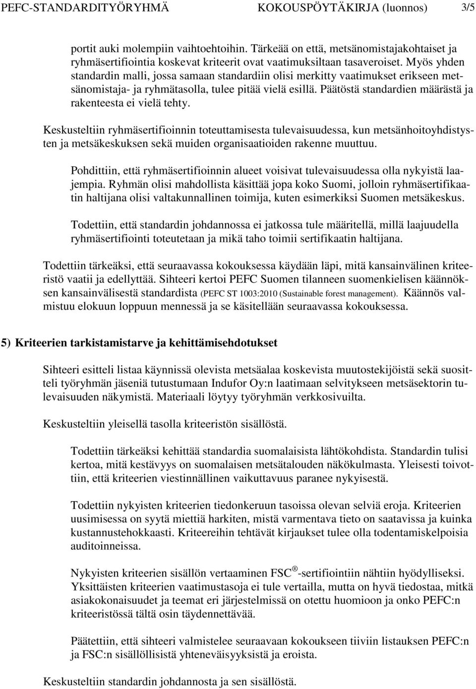 Myös yhden standardin malli, jossa samaan standardiin olisi merkitty vaatimukset erikseen metsänomistaja- ja ryhmätasolla, tulee pitää vielä esillä.