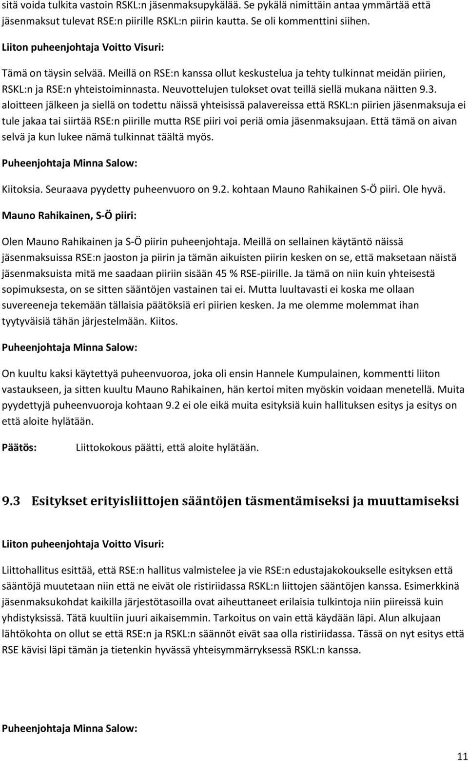 aloitteen jälkeen ja siellä on todettu näissä yhteisissä palavereissa että RSKL:n piirien jäsenmaksuja ei tule jakaa tai siirtää RSE:n piirille mutta RSE piiri voi periä omia jäsenmaksujaan.