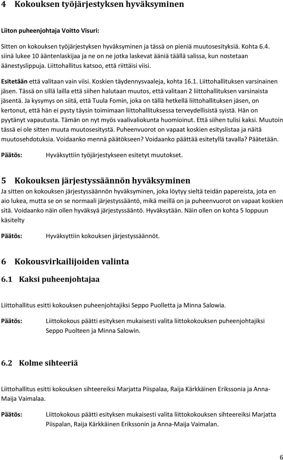 Tässä on sillä lailla että siihen halutaan muutos, että valitaan 2 liittohallituksen varsinaista jäsentä.