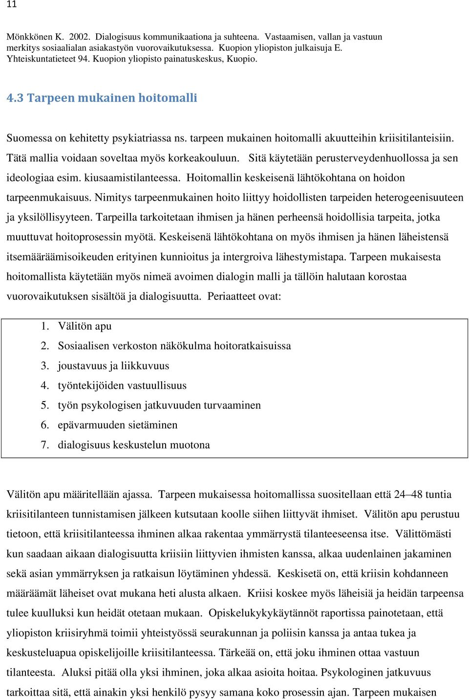 Tätä mallia voidaan soveltaa myös korkeakouluun. Sitä käytetään perusterveydenhuollossa ja sen ideologiaa esim. kiusaamistilanteessa. Hoitomallin keskeisenä lähtökohtana on hoidon tarpeenmukaisuus.