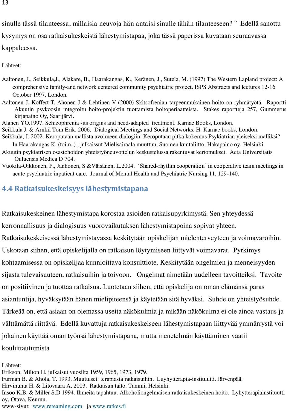 , Sutela, M. (1997) The Western Lapland project: A comprehensive family-and network centered community psychiatric project. ISPS Abstracts and lectures 12-16 October 1997. London.