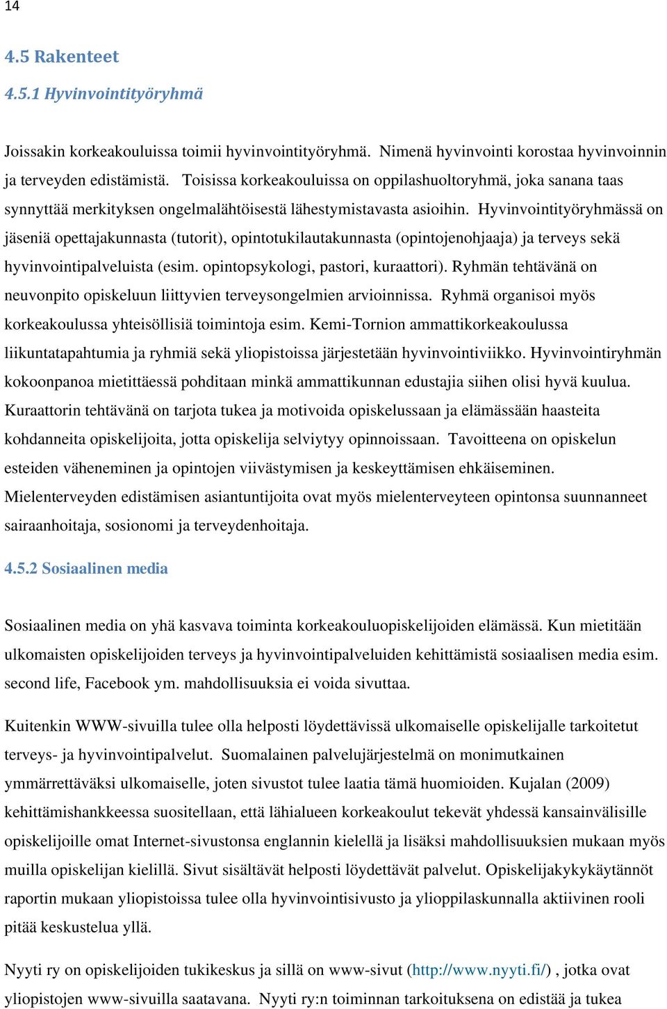 Hyvinvointityöryhmässä on jäseniä opettajakunnasta (tutorit), opintotukilautakunnasta (opintojenohjaaja) ja terveys sekä hyvinvointipalveluista (esim. opintopsykologi, pastori, kuraattori).