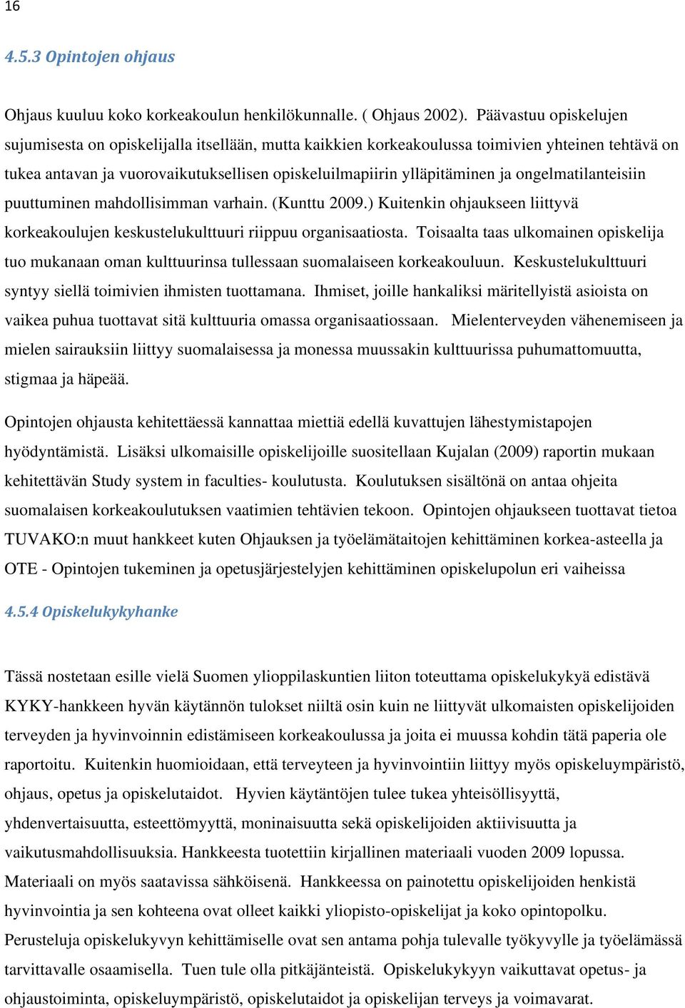 ongelmatilanteisiin puuttuminen mahdollisimman varhain. (Kunttu 2009.) Kuitenkin ohjaukseen liittyvä korkeakoulujen keskustelukulttuuri riippuu organisaatiosta.