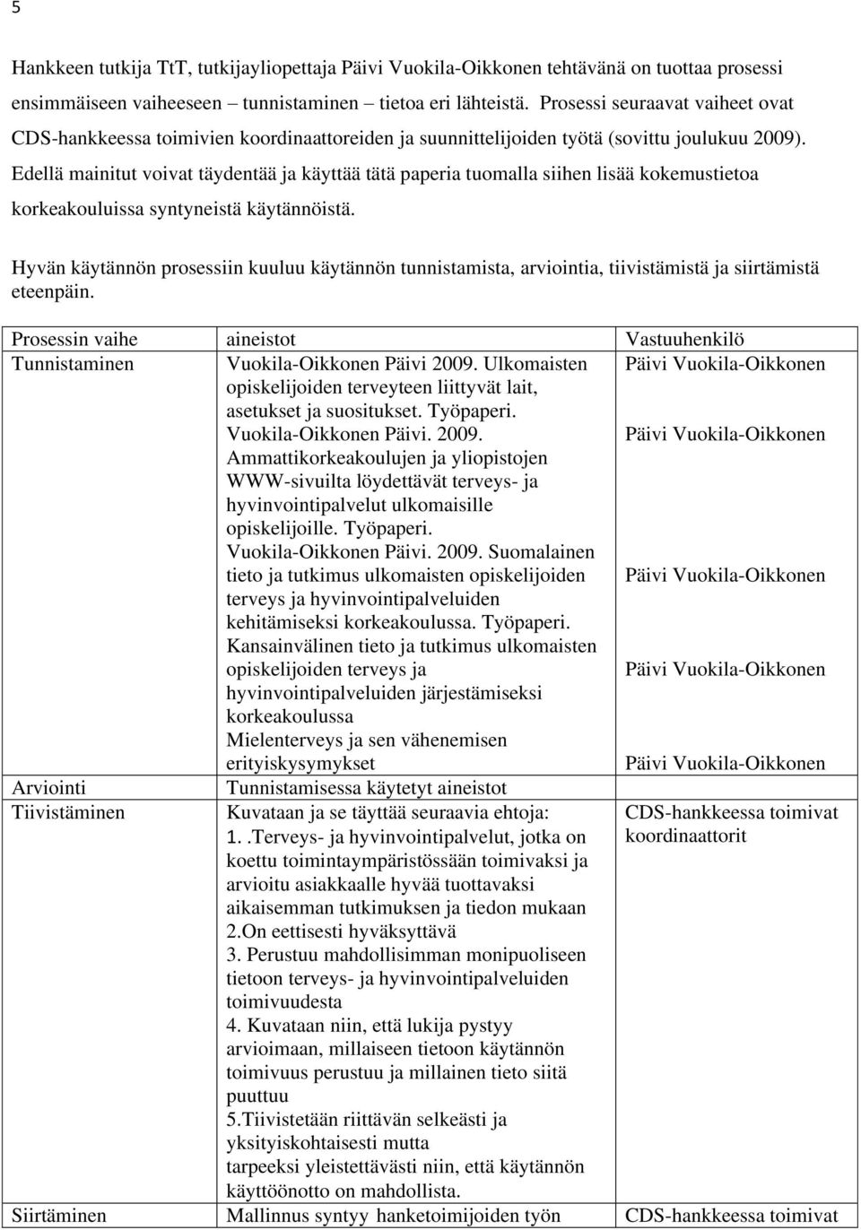 Edellä mainitut voivat täydentää ja käyttää tätä paperia tuomalla siihen lisää kokemustietoa korkeakouluissa syntyneistä käytännöistä.