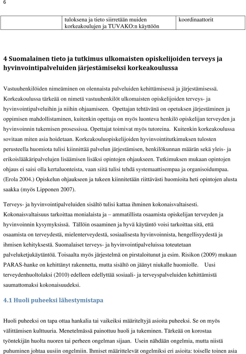 Korkeakoulussa tärkeää on nimetä vastuuhenkilöt ulkomaisten opiskelijoiden terveys- ja hyvinvointipalveluihin ja niihin ohjaamiseen.