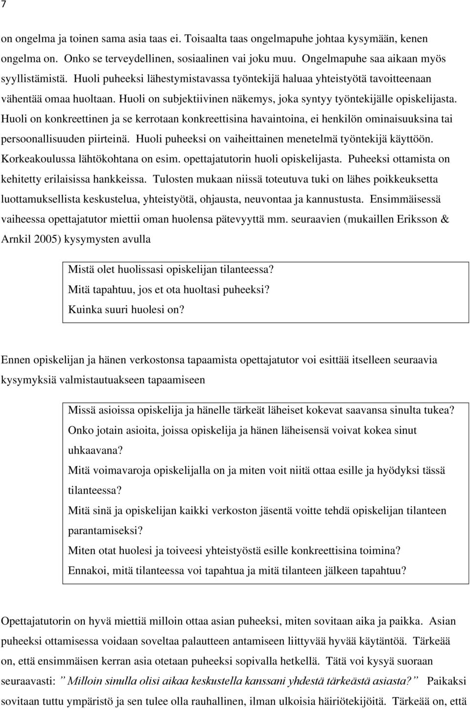 Huoli on konkreettinen ja se kerrotaan konkreettisina havaintoina, ei henkilön ominaisuuksina tai persoonallisuuden piirteinä. Huoli puheeksi on vaiheittainen menetelmä työntekijä käyttöön.