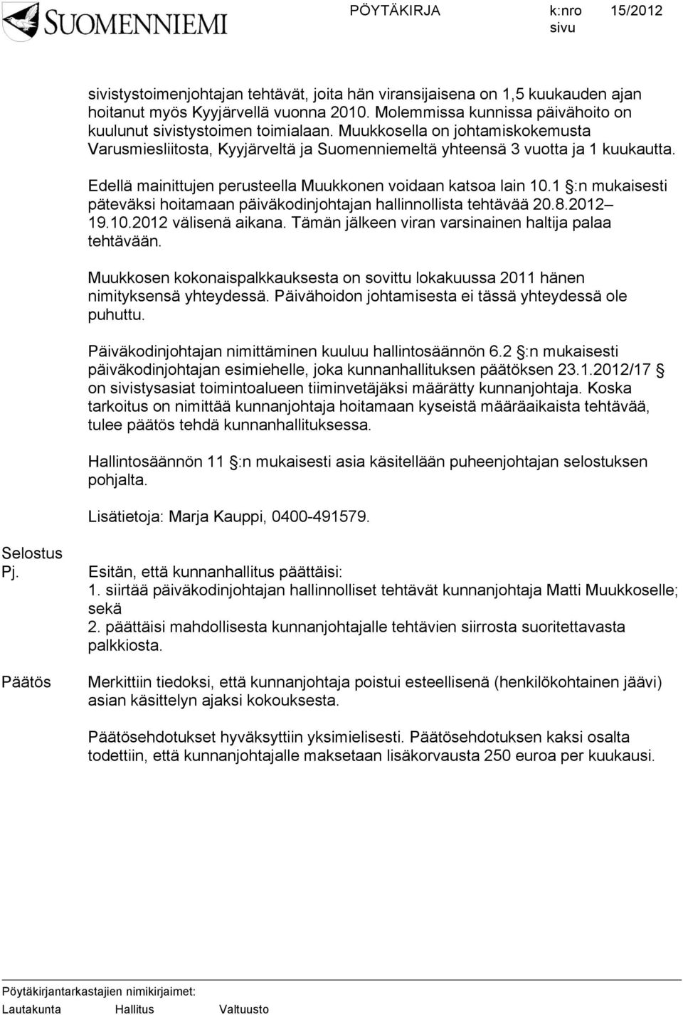 1 :n mukaisesti päteväksi hoitamaan päiväkodinjohtajan hallinnollista tehtävää 20.8.2012 19.10.2012 välisenä aikana. Tämän jälkeen viran varsinainen haltija palaa tehtävään.