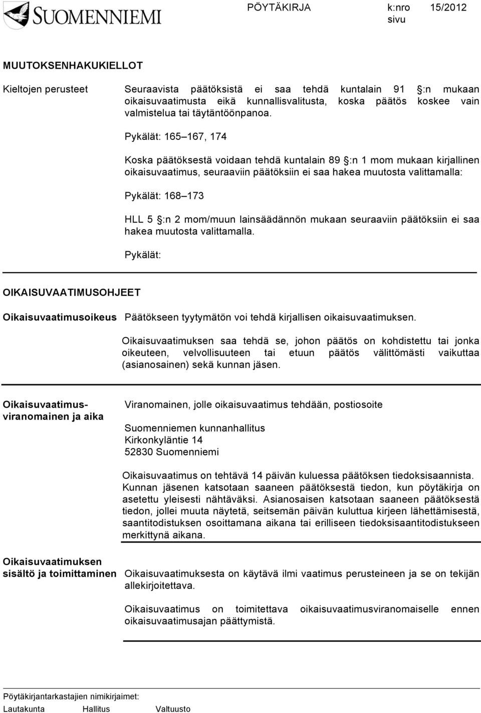 Pykälät: 165 167, 174 Koska päätöksestä voidaan tehdä kuntalain 89 :n 1 mom mukaan kirjallinen oikaisuvaatimus, seuraaviin päätöksiin ei saa hakea muutosta valittamalla: Pykälät: 168 173 HLL 5 :n 2