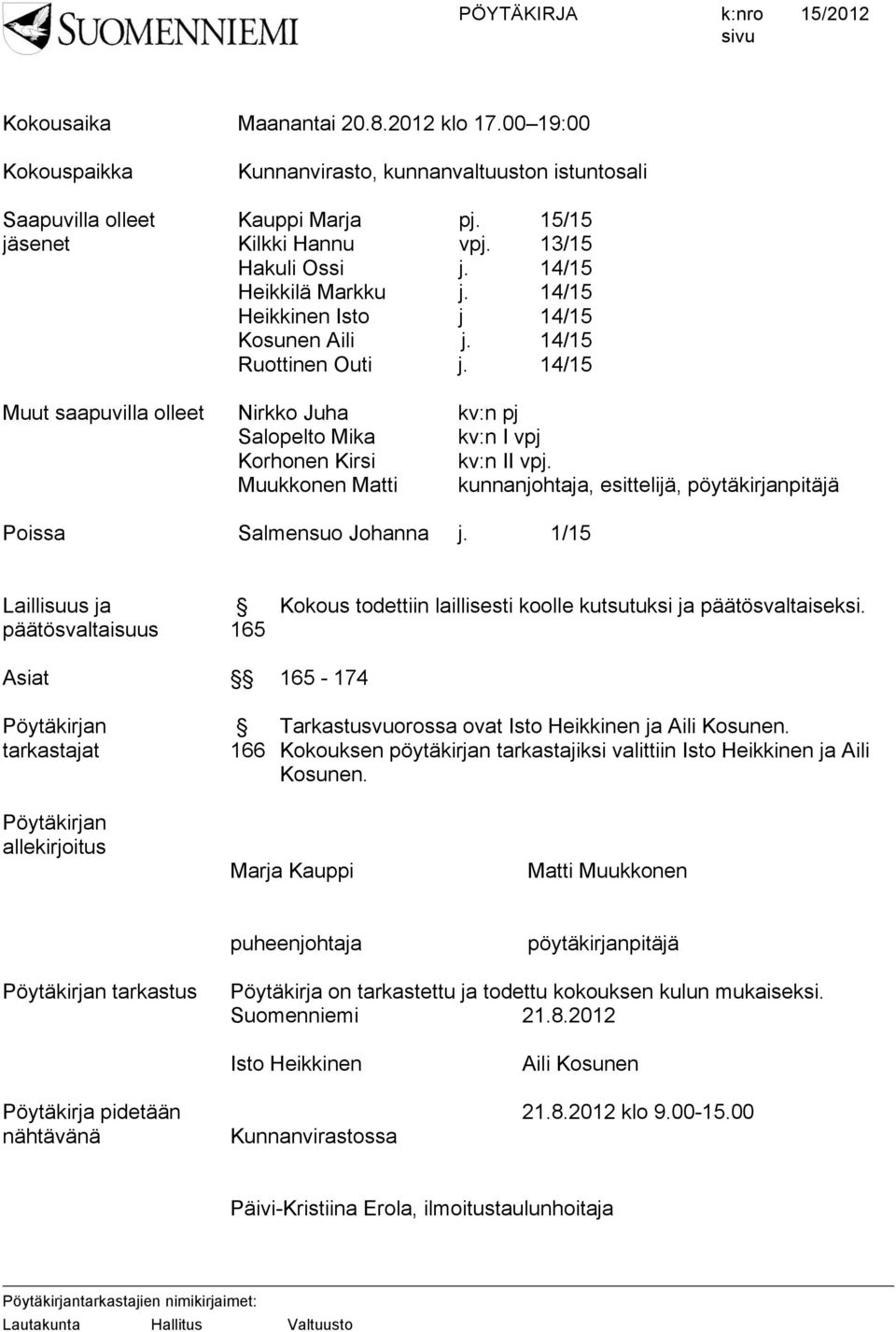 Muukkonen Matti kunnanjohtaja, esittelijä, pöytäkirjanpitäjä Poissa Salmensuo Johanna j. 1/15 Laillisuus ja päätösvaltaisuus 165 Kokous todettiin laillisesti koolle kutsutuksi ja päätösvaltaiseksi.