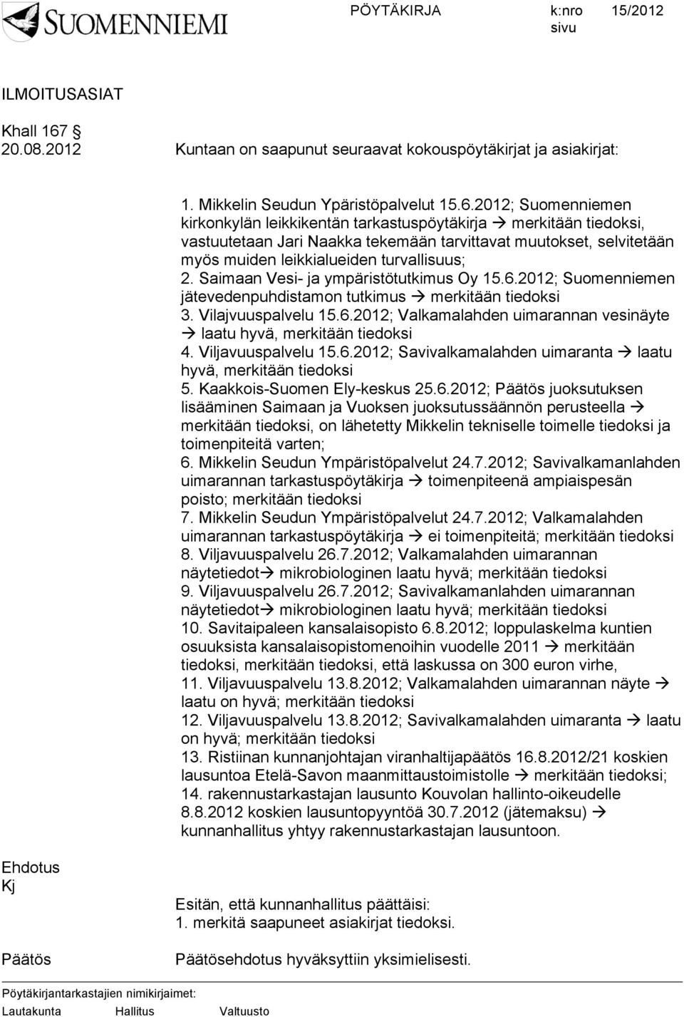 2012; Suomenniemen kirkonkylän leikkikentän tarkastuspöytäkirja à merkitään tiedoksi, vastuutetaan Jari Naakka tekemään tarvittavat muutokset, selvitetään myös muiden leikkialueiden turvallisuus; 2.