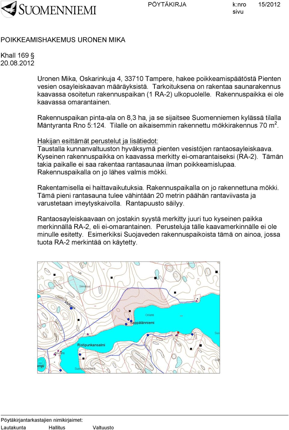 Rakennuspaikan pinta-ala on 8,3 ha, ja se sijaitsee Suomenniemen kylässä tilalla Mäntyranta Rno 5:124. Tilalle on aikaisemmin rakennettu mökkirakennus 70 m 2.