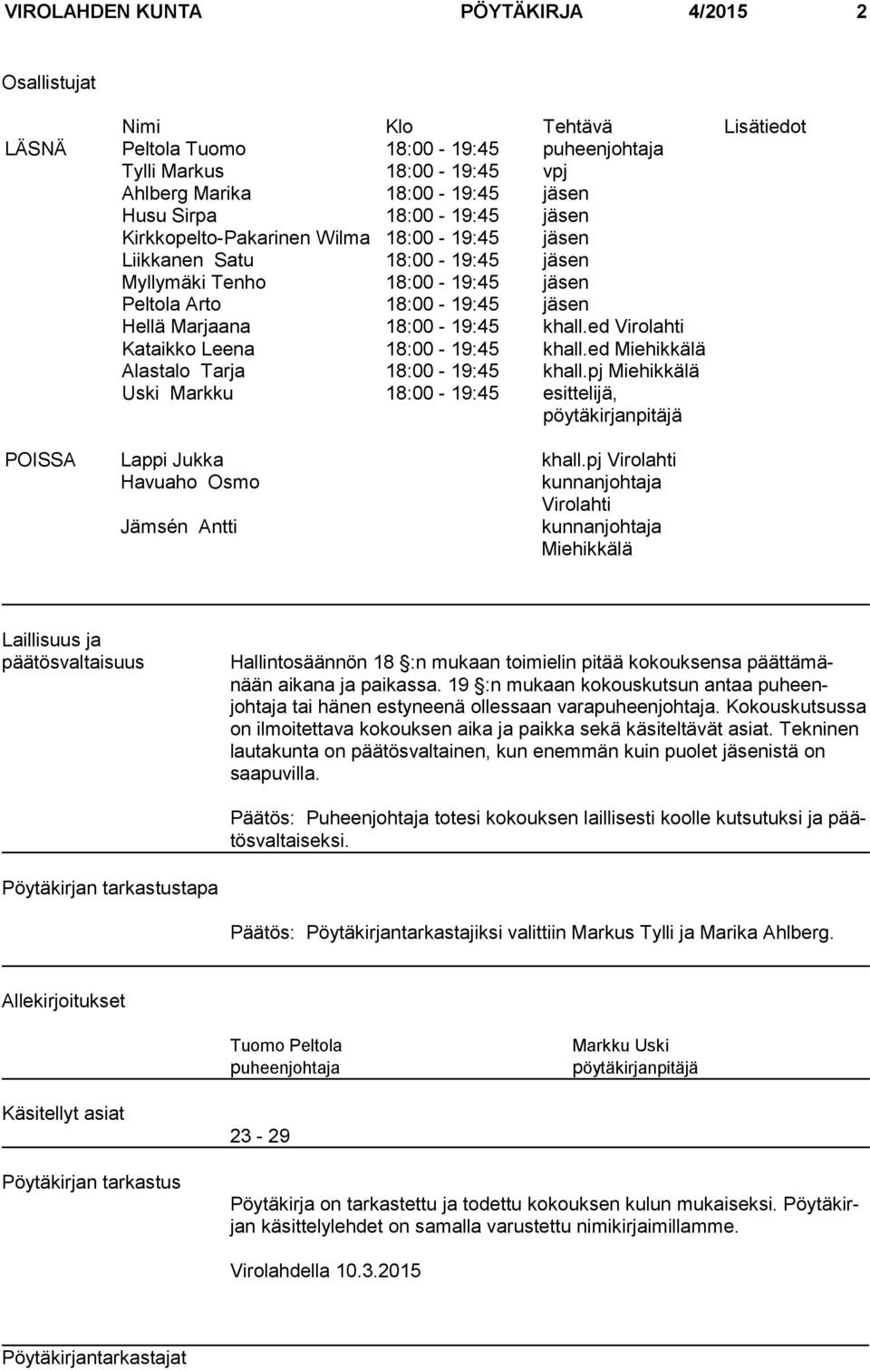 ed Virolahti Kataikko Leena 18:00-19:45 khall.ed Miehikkälä Alastalo Tarja 18:00-19:45 khall.pj Miehikkälä Uski Markku 18:00-19:45 esittelijä, pöytäkirjanpitäjä POISSA Lappi Jukka khall.