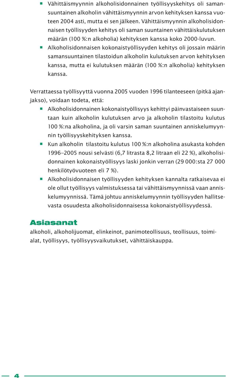 Alkoholisidonnaisen kokonaistyöllisyyden kehitys oli jossain määrin samansuuntainen tilastoidun alkoholin kulutuksen arvon kehityksen kanssa, mutta ei kulutuksen määrän (100 %:n alkoholia) kehityksen