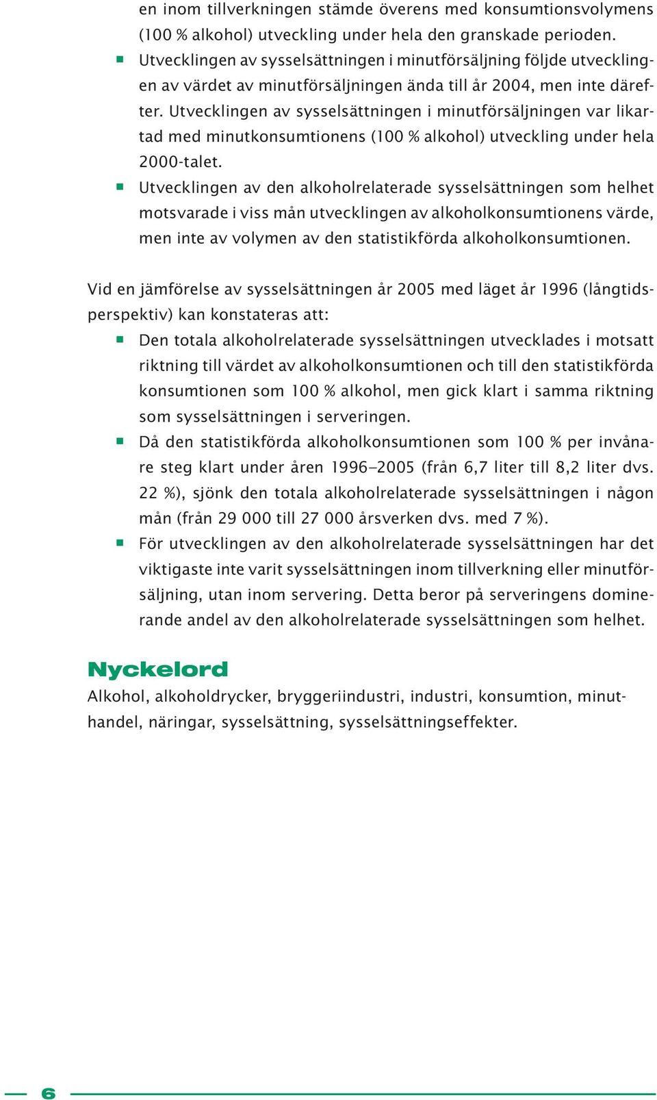 Utvecklingen av sysselsättningen i minutförsäljningen var likartad med minutkonsumtionens (100 % alkohol) utveckling under hela 2000-talet.