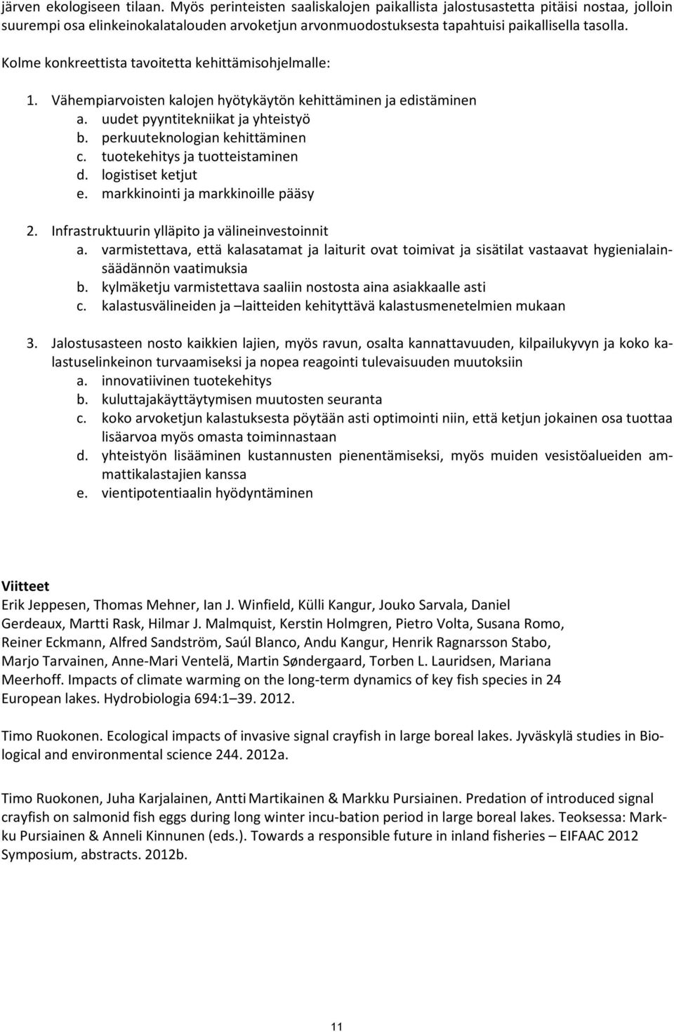 Kolme konkreettista tavoitetta kehittämisohjelmalle: 1. Vähempiarvoisten kalojen hyötykäytön kehittäminen ja edistäminen a. uudet pyyntitekniikat ja yhteistyö b. perkuuteknologian kehittäminen c.