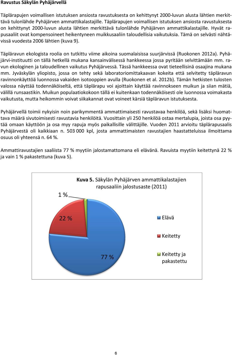 Hyvät rapusaaliit ovat kompensoineet heikentyneen muikkusaaliin taloudellisia vaikutuksia. Tämä on selvästi nähtävissä vuodesta 26 lähtien (kuva 9).