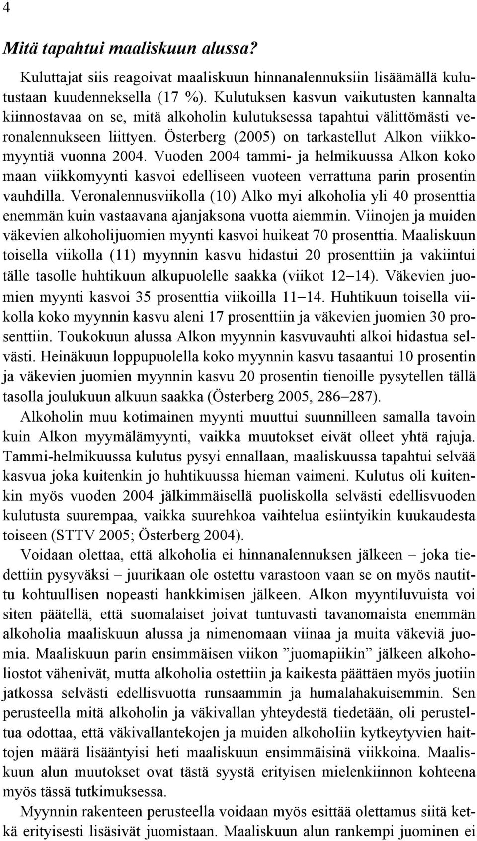 Österberg (2005) on tarkastellut Alkon viikkomyyntiä vuonna 2004. Vuoden 2004 tammi- ja helmikuussa Alkon koko maan viikkomyynti kasvoi edelliseen vuoteen verrattuna parin prosentin vauhdilla.