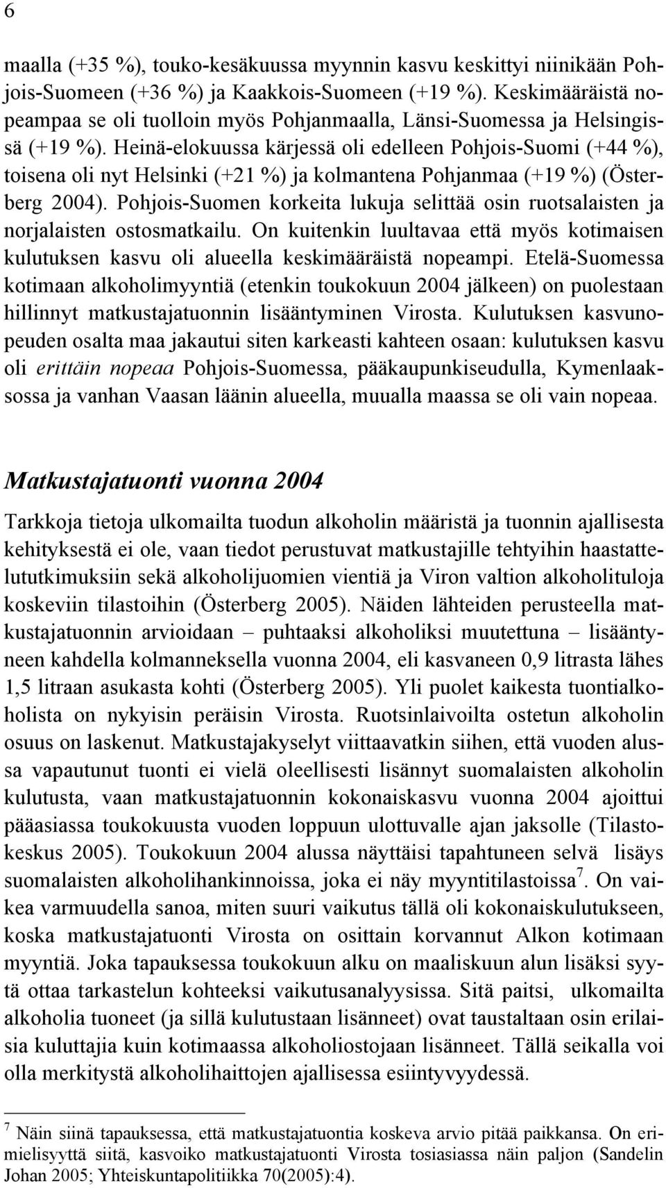 Heinä-elokuussa kärjessä oli edelleen Pohjois-Suomi (+44 %), toisena oli nyt Helsinki (+21 %) ja kolmantena Pohjanmaa (+19 %) (Österberg 2004).