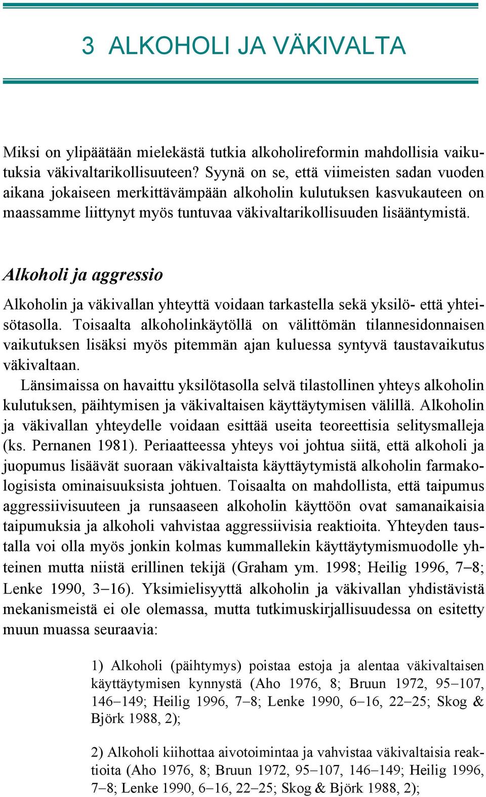 Alkoholi ja aggressio Alkoholin ja väkivallan yhteyttä voidaan tarkastella sekä yksilö- että yhteisötasolla.