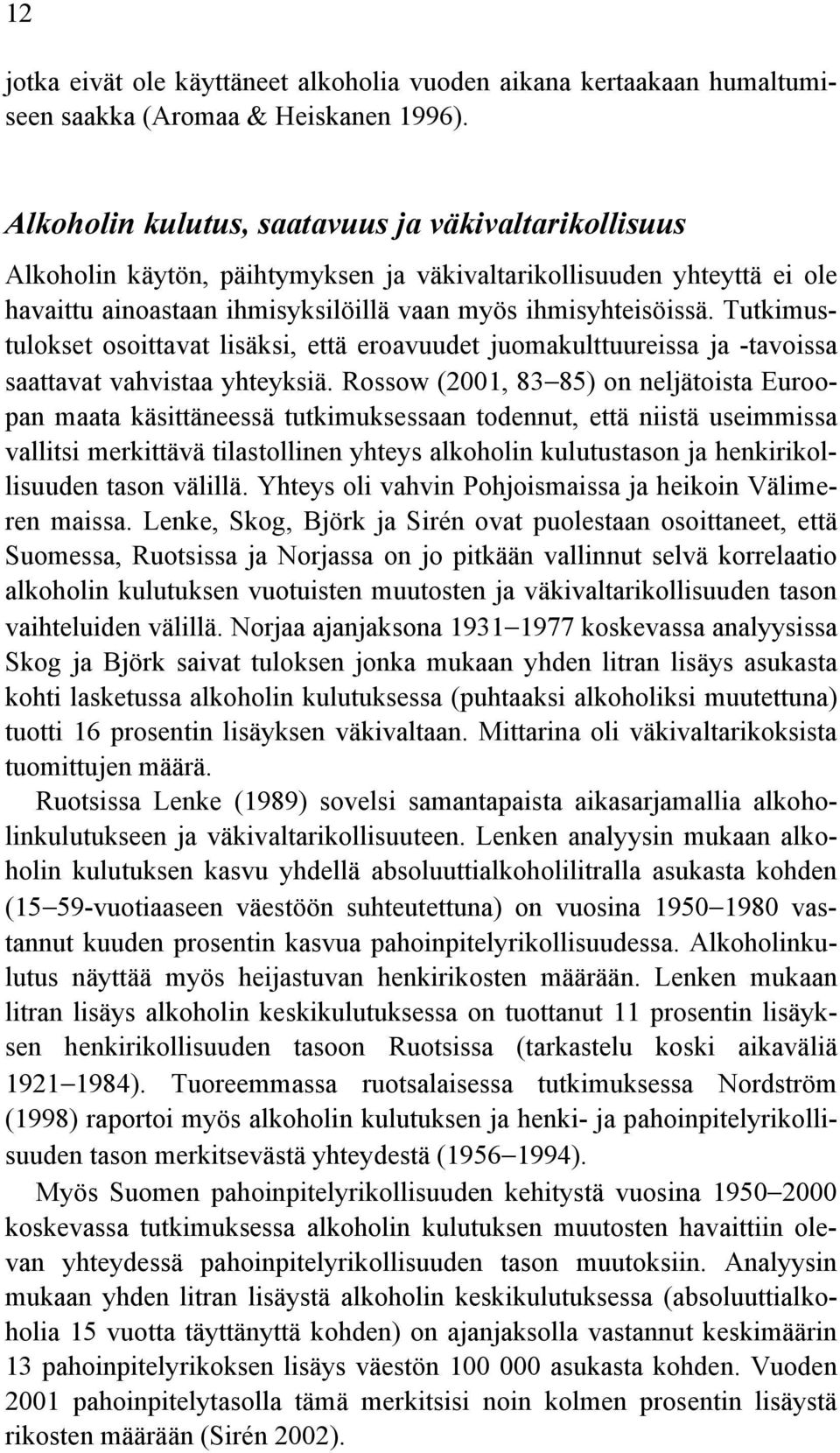 Tutkimustulokset osoittavat lisäksi, että eroavuudet juomakulttuureissa ja -tavoissa saattavat vahvistaa yhteyksiä.