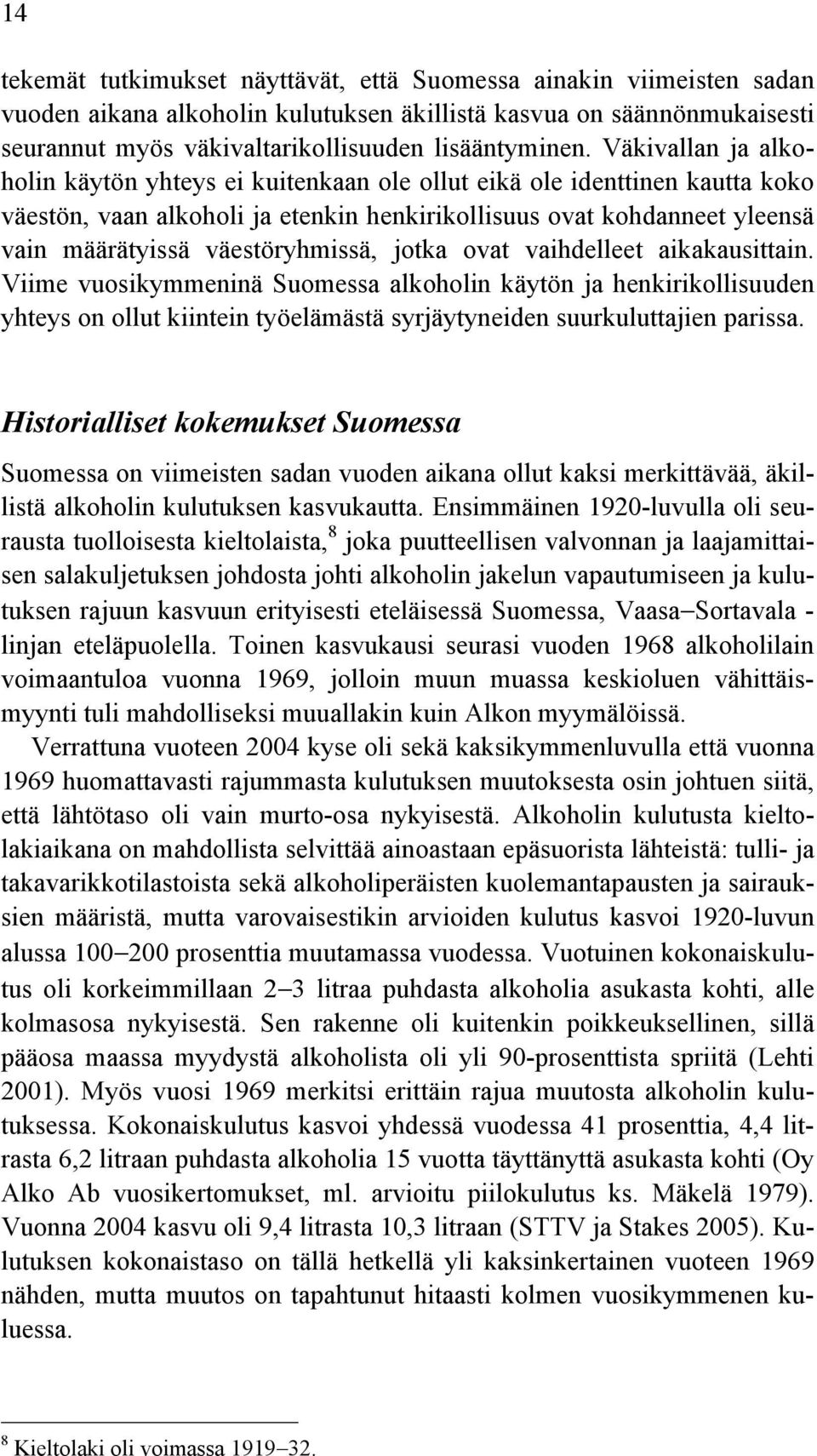 väestöryhmissä, jotka ovat vaihdelleet aikakausittain. Viime vuosikymmeninä Suomessa alkoholin käytön ja henkirikollisuuden yhteys on ollut kiintein työelämästä syrjäytyneiden suurkuluttajien parissa.