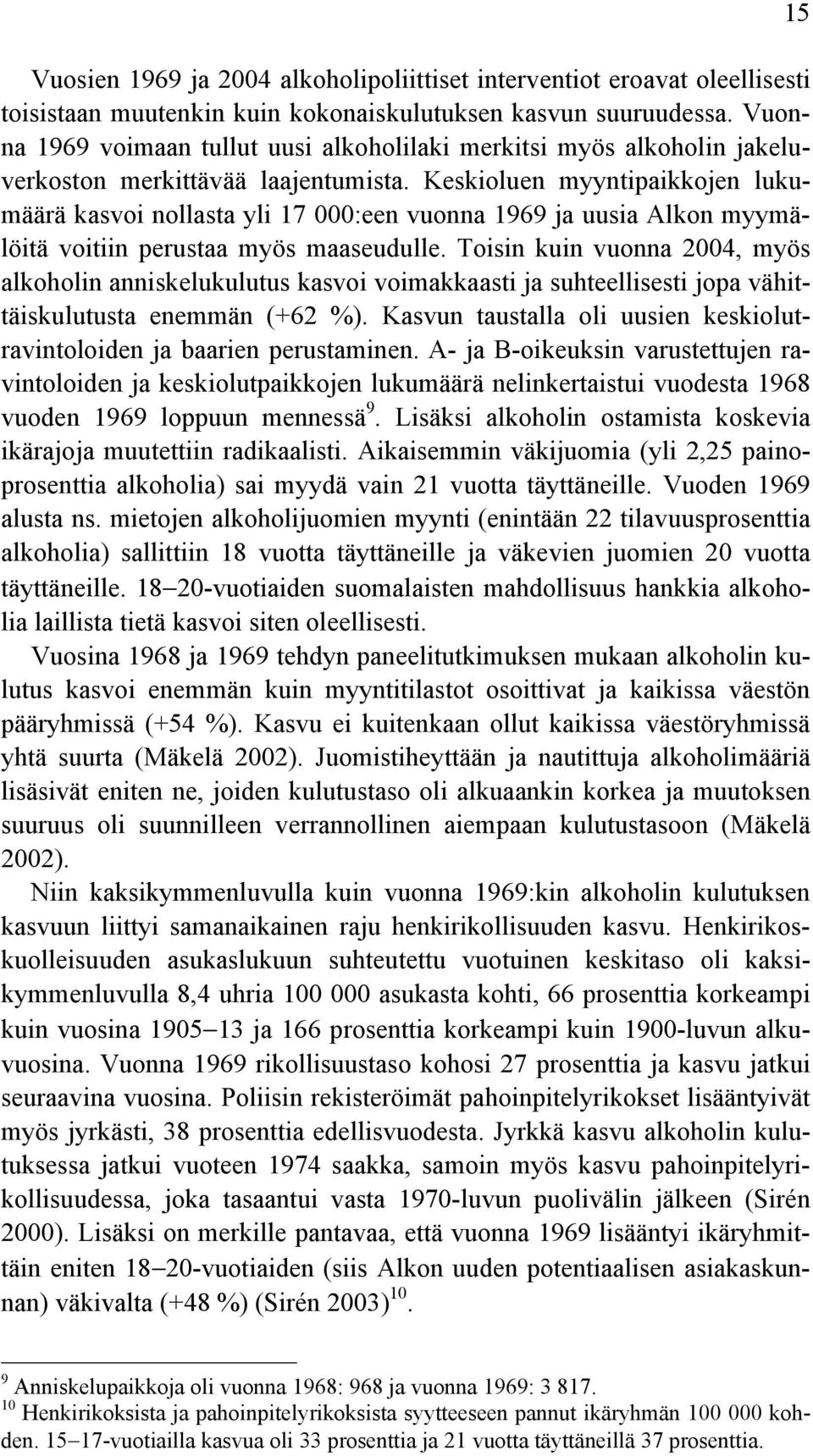 Keskioluen myyntipaikkojen lukumäärä kasvoi nollasta yli 17 000:een vuonna 1969 ja uusia Alkon myymälöitä voitiin perustaa myös maaseudulle.