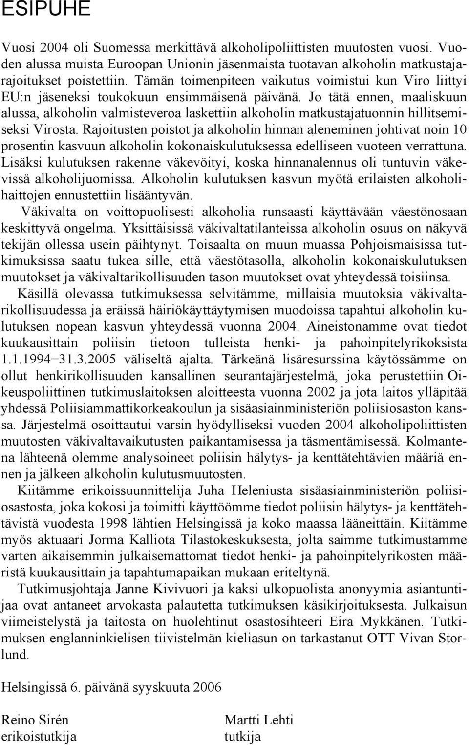 Jo tätä ennen, maaliskuun alussa, alkoholin valmisteveroa laskettiin alkoholin matkustajatuonnin hillitsemiseksi Virosta.