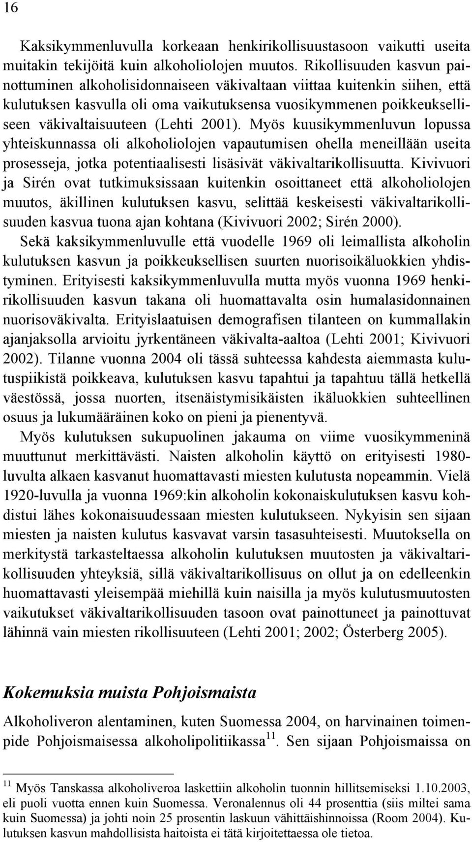 2001). Myös kuusikymmenluvun lopussa yhteiskunnassa oli alkoholiolojen vapautumisen ohella meneillään useita prosesseja, jotka potentiaalisesti lisäsivät väkivaltarikollisuutta.