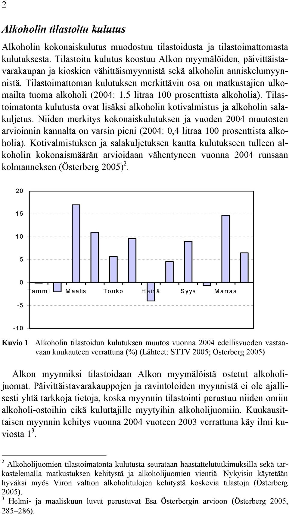 Tilastoimattoman kulutuksen merkittävin osa on matkustajien ulkomailta tuoma alkoholi (2004: 1,5 litraa 100 prosenttista alkoholia).