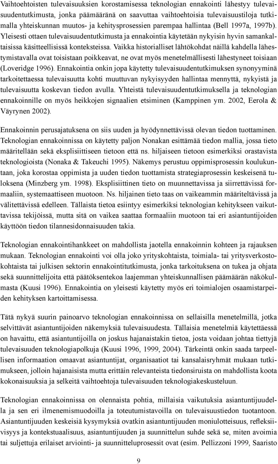 Vaikka historialliset lähtökohdat näillä kahdella lähestymistavalla ovat toisistaan poikkeavat, ne ovat myös menetelmällisesti lähestyneet toisiaan (Loveridge 1996).