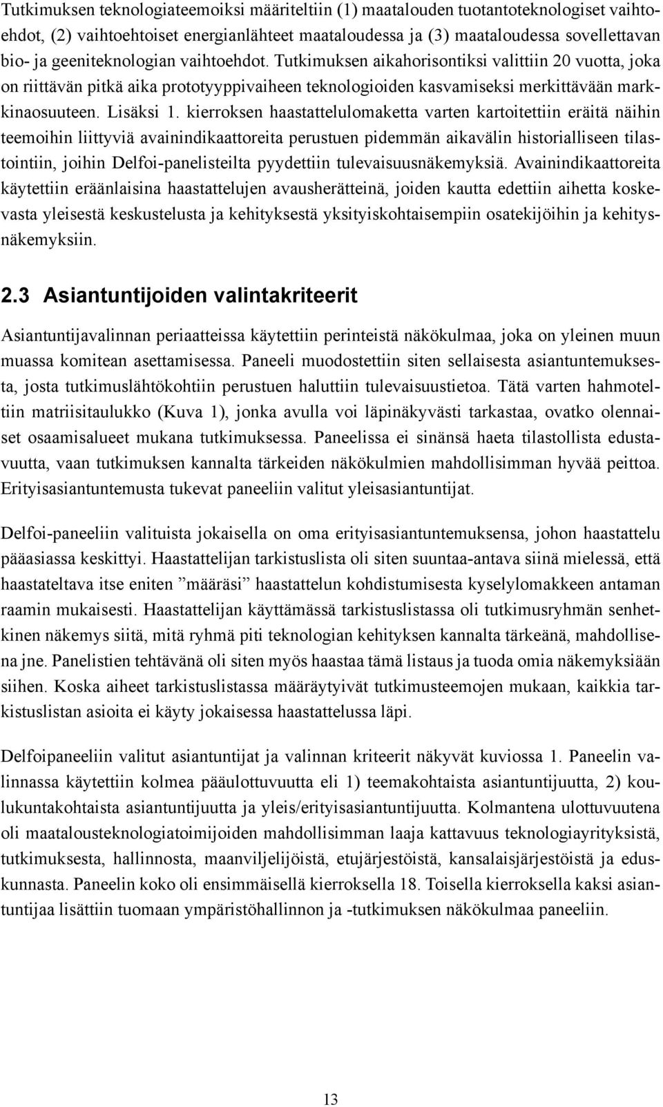 kierroksen haastattelulomaketta varten kartoitettiin eräitä näihin teemoihin liittyviä avainindikaattoreita perustuen pidemmän aikavälin historialliseen tilastointiin, joihin Delfoi-panelisteilta