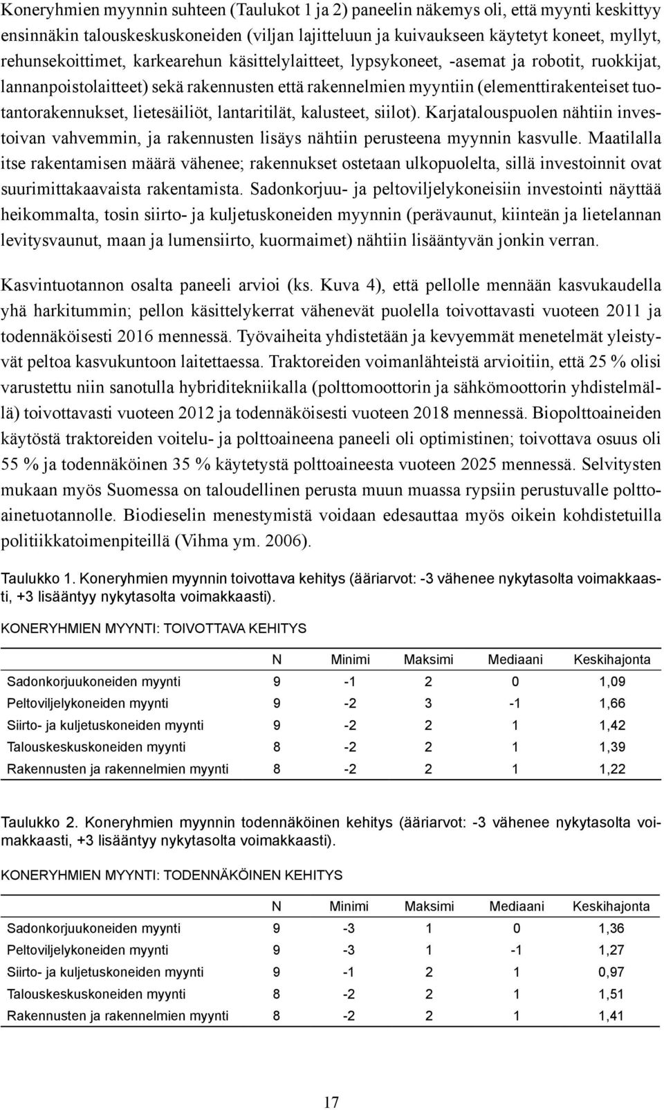 lantaritilät, kalusteet, siilot). Karjatalouspuolen nähtiin investoivan vahvemmin, ja rakennusten lisäys nähtiin perusteena myynnin kasvulle.