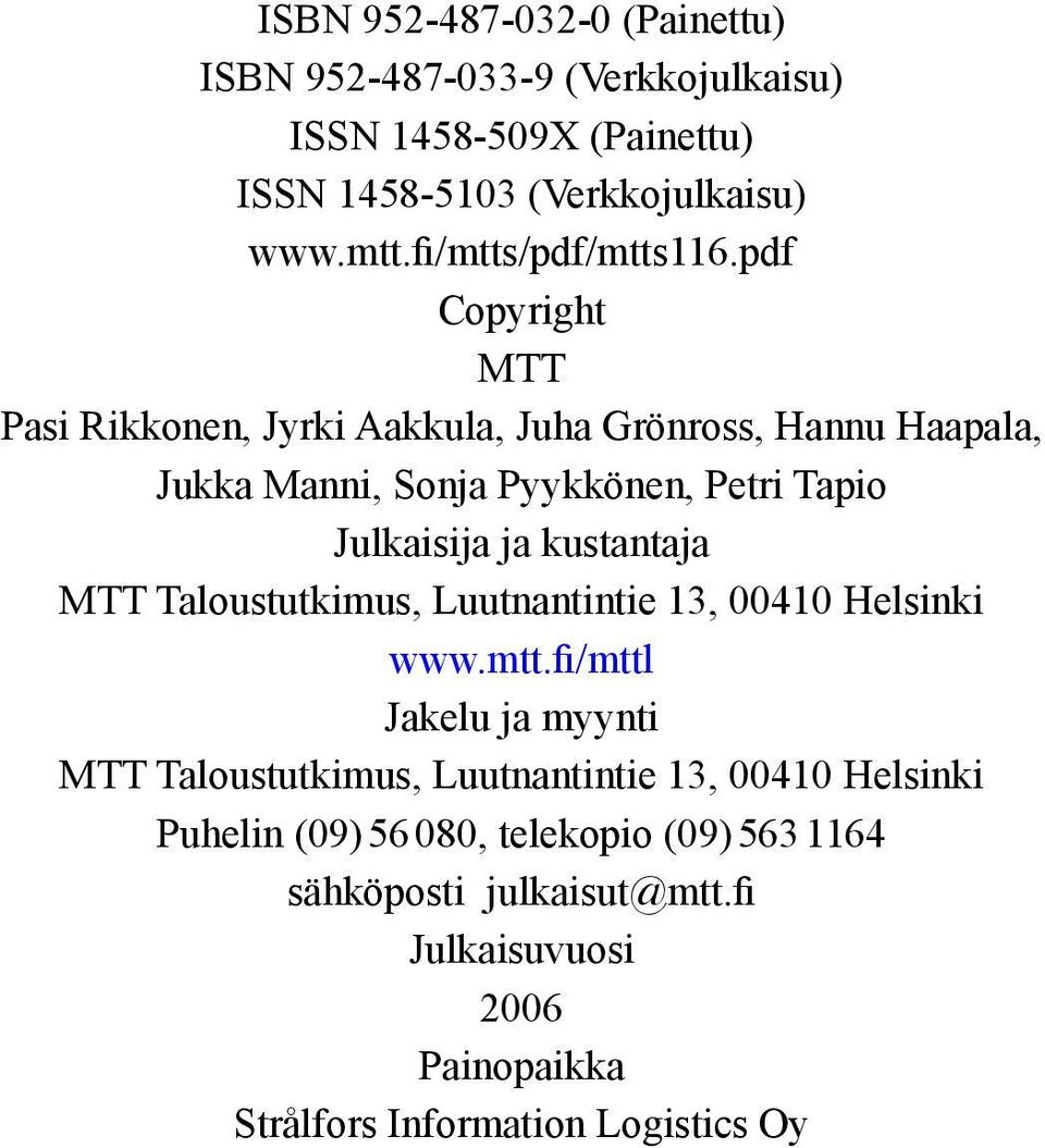 pdf Copyright MTT Pasi Rikkonen, Jyrki Aakkula, Juha Grönross, Hannu Haapala, Jukka Manni, Sonja Pyykkönen, Petri Tapio Julkaisija ja