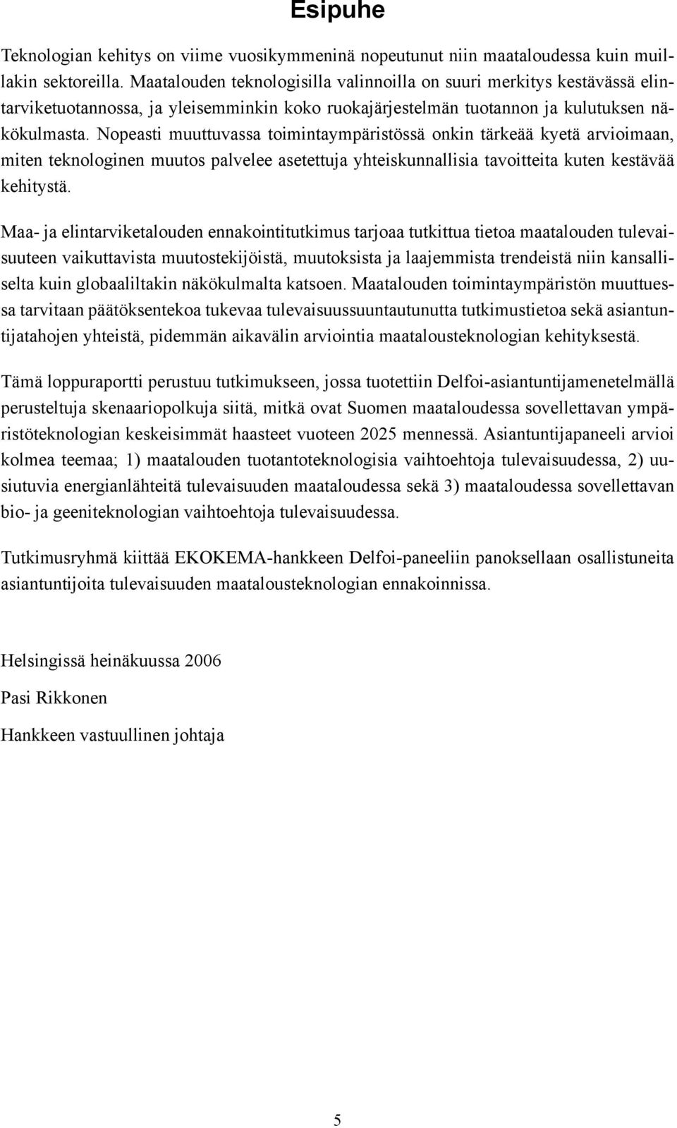 Nopeasti muuttuvassa toimintaympäristössä onkin tärkeää kyetä arvioimaan, miten teknologinen muutos palvelee asetettuja yhteiskunnallisia tavoitteita kuten kestävää kehitystä.