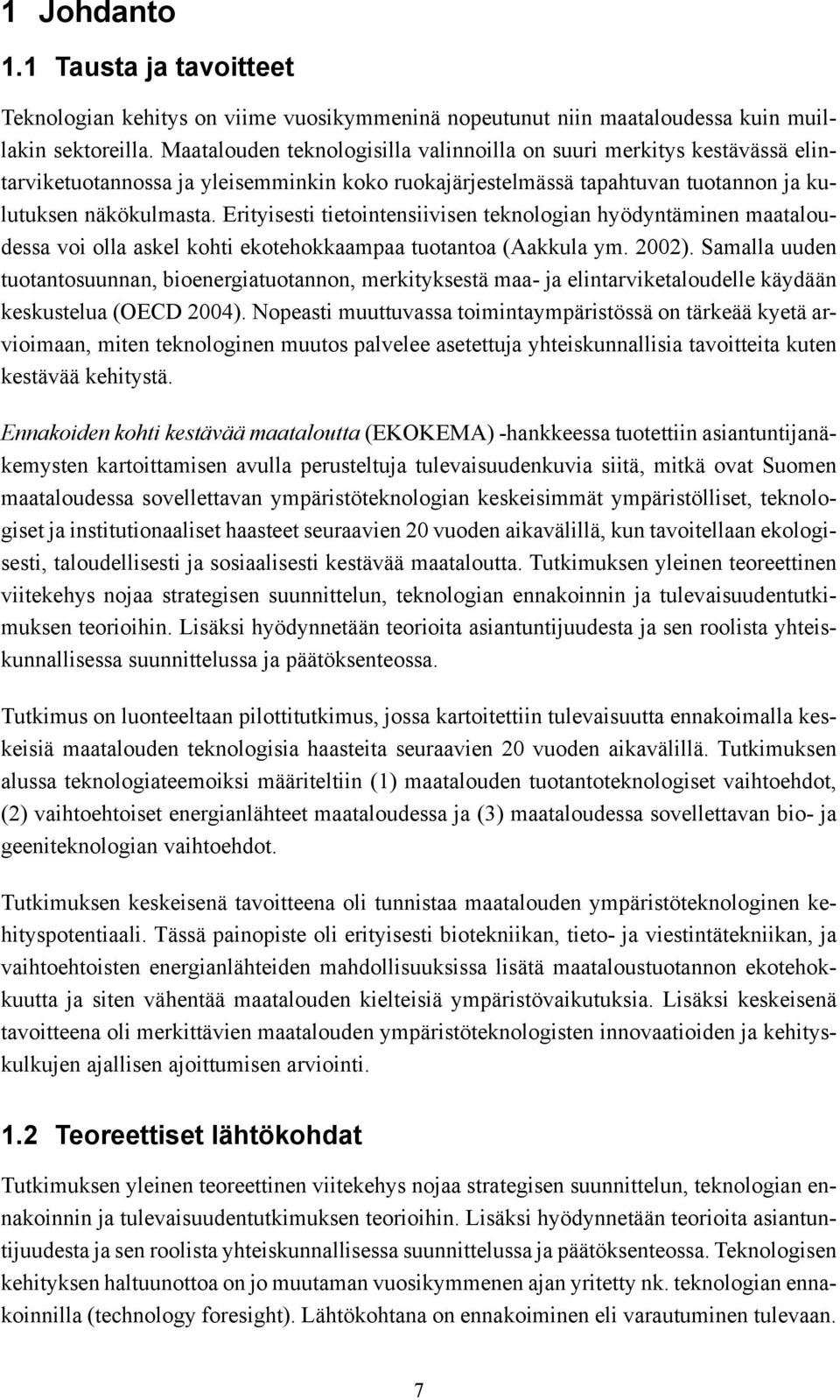 Erityisesti tietointensiivisen teknologian hyödyntäminen maataloudessa voi olla askel kohti ekotehokkaampaa tuotantoa (Aakkula ym. 2002).