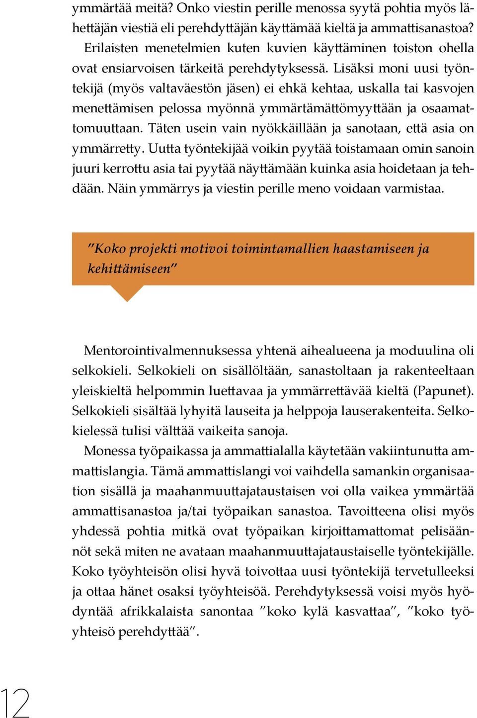 Lisäksi moni uusi työntekijä (myös valtaväestön jäsen) ei ehkä kehtaa, uskalla tai kasvojen menettämisen pelossa myönnä ymmärtämättömyyttään ja osaamattomuuttaan.